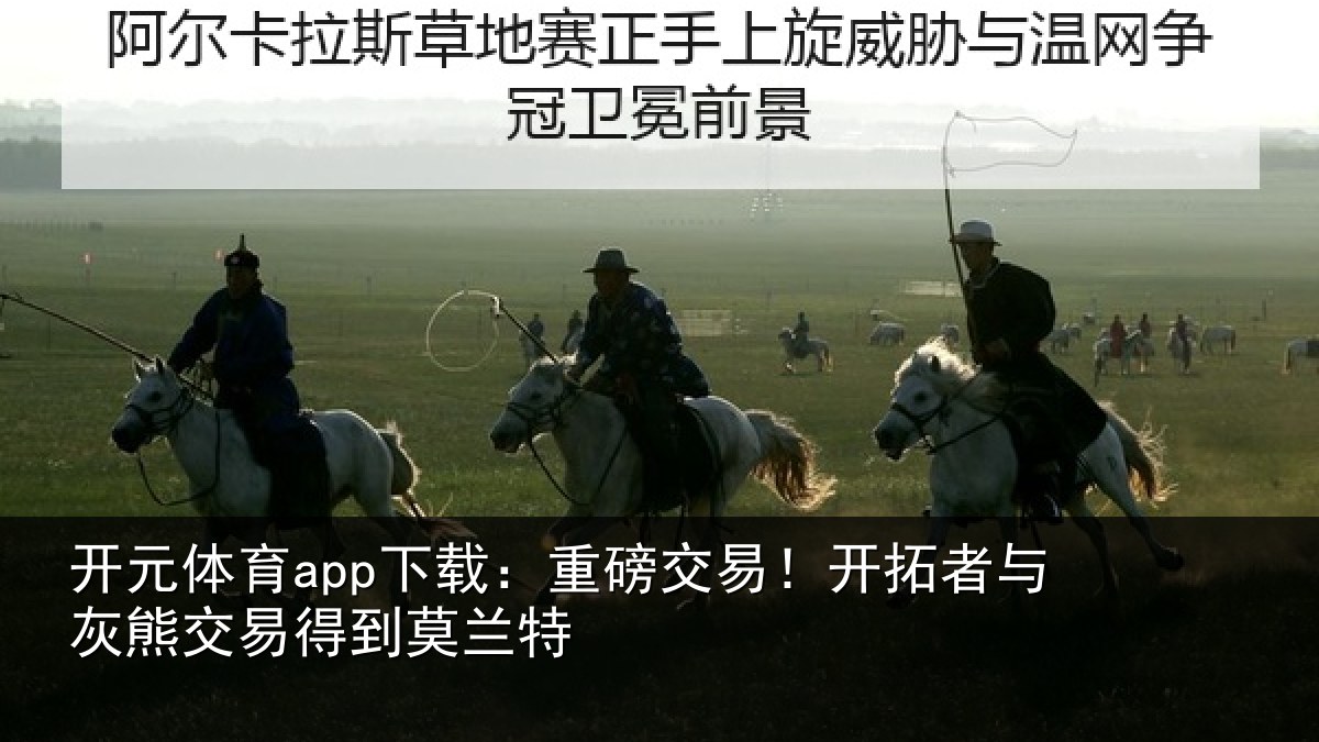 开元体育app下载:重磅交易!开拓者与灰熊交易得到莫兰特
